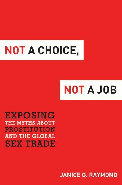 Not a Choice, Not a Job Exposing the Myths about Prostitution and the Global Sex Trade