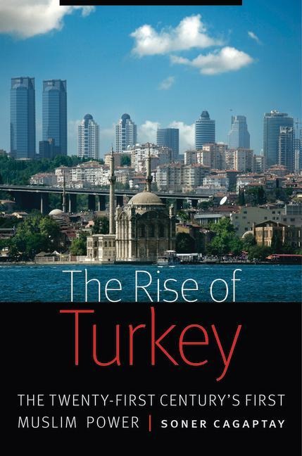 Rise of Turkey: The Twenty-First Century's First Muslim Power
