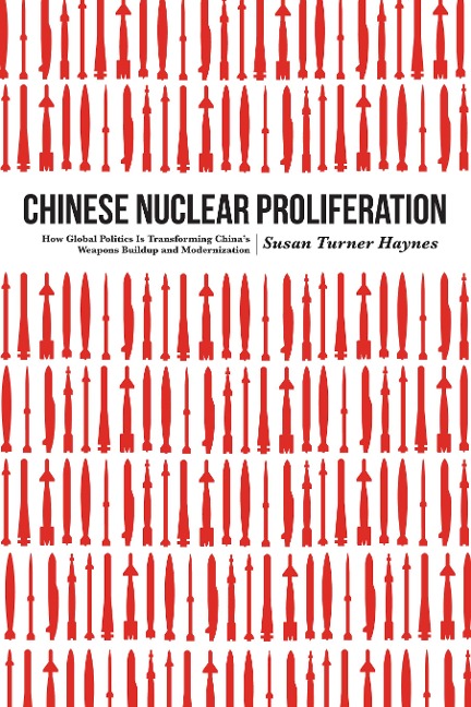 Chinese Nuclear Proliferation: How Global Politics Is Transforming China's Weapons Buildup and Modernization