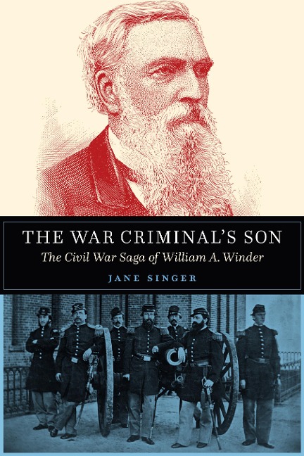 The War Criminals Son: The Civil War Saga of William A. Winder