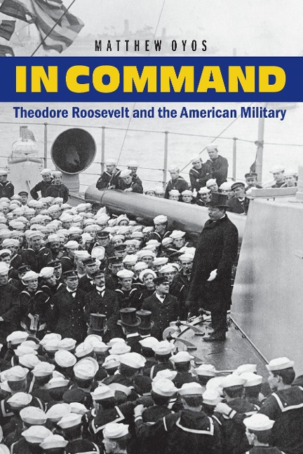In Command: Theodore Roosevelt and the American Military