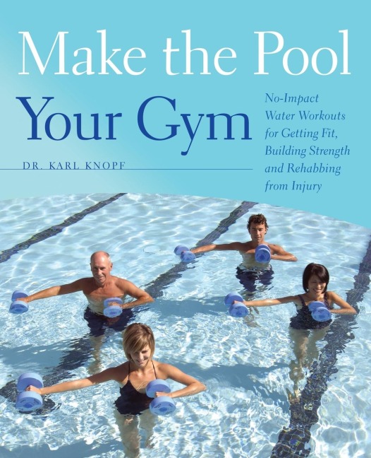 Make the Pool Your Gym: No-Impact Water Workouts for Getting Fit, Building Strength and Rehabbing from Injury