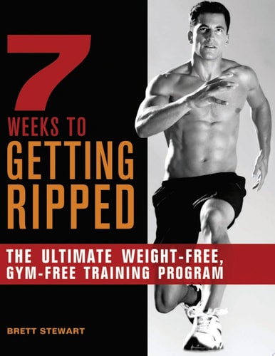 7 Weeks to Getting Ripped The Ultimate Weight-Free, Gym-Free Training Program