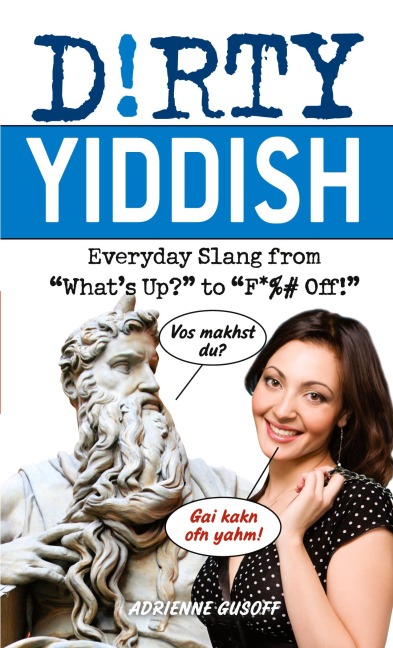 Dirty Yiddish: Everyday Slang from Whats Up? to F*%# Off!