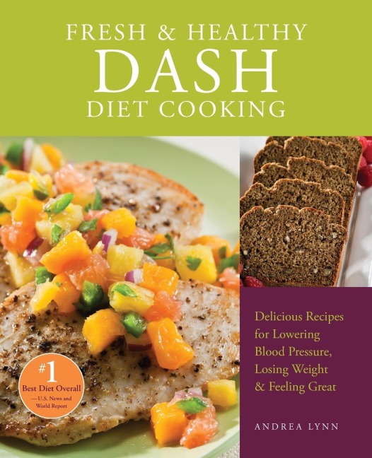 Fresh and Healthy Dash Diet Cooking: 101 Delicious Recipes for Lowering Blood Pressure, Losing Weight and Feeling Great
