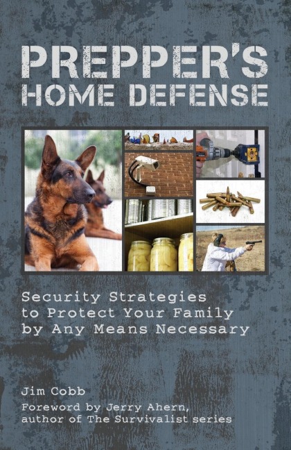 Preppers Home Defense: Security Strategies to Protect Your Family by Any Means Necessary