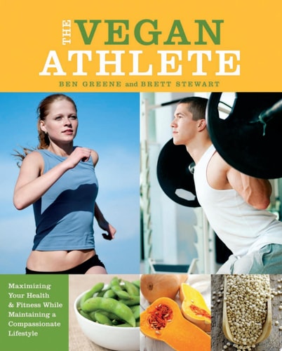The Vegan Athlete Maximizing Your Health and Fitness While Maintaining a Compassionate Lifestyle