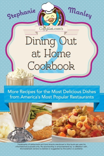 Copykat.Coms Dining Out at Home Cookbook 2: More Recipes for the Most Delicious Dishes from Americas Most Popular Restaurants