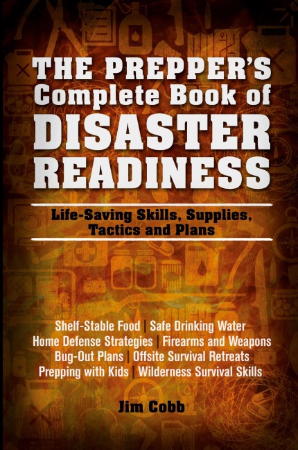 Prepper's Complete Book of Disaster Readiness: Life-Saving Skills, Supplies, Tactics and Plans
