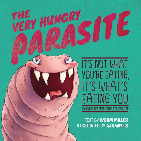 The Very Hungry Parasite: It's Not What You're Eating, It's What's Eating You (a Bathroom Companion for Adults)