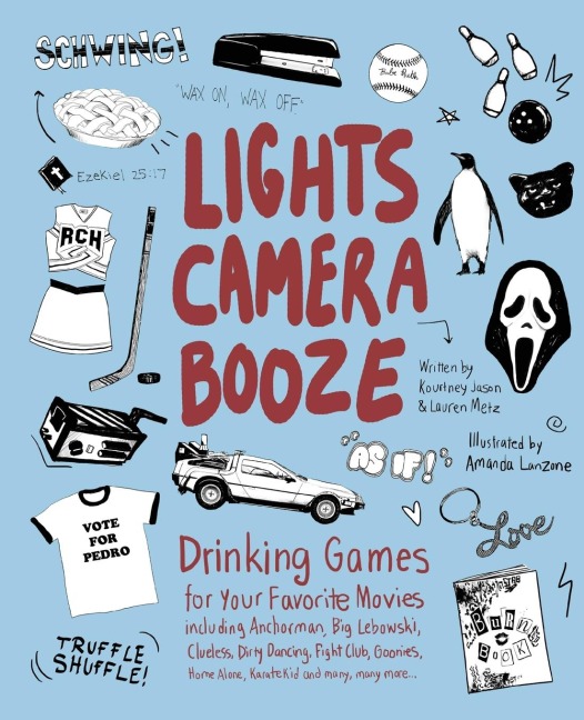 Lights Camera Booze: Drinking Games for Your Favorite Movies Including Anchorman, Big Lebowski, Clueless, Dirty Dancing, Fight Club, Goonie