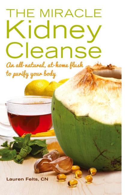 Miracle Kidney Cleanse: An All-Natural, At-Home Flush to Purify Your Body