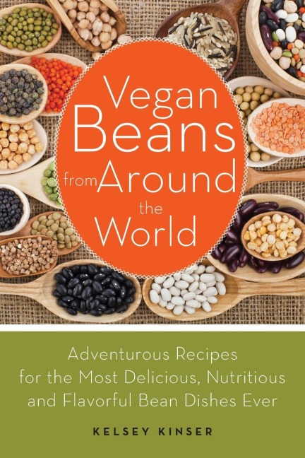 Vegan Beans from Around the World: Adventurous Recipes for the Most Delicious, Nutritious, and Flavorful Bean Dishes Ever