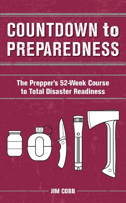 Countdown to Preparedness: The Preppers 52 Week Course to Total Disaster Readiness