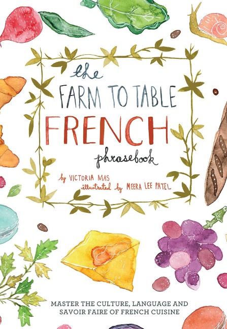Farm to Table French Phrasebook: Master the Culture, Language and Savoir Faire of French Cuisine