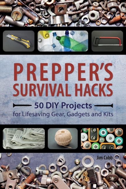 Preppers Survival Hacks: 50 DIY Projects for Lifesaving Gear, Gadgets and Kits
