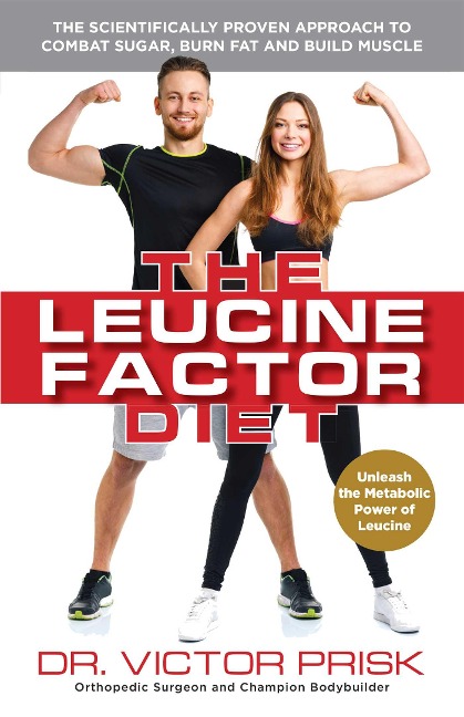 The Leucine Factor Diet: The Scientifically-Proven Approach to Combat Sugar, Burn Fat and Build Muscle
