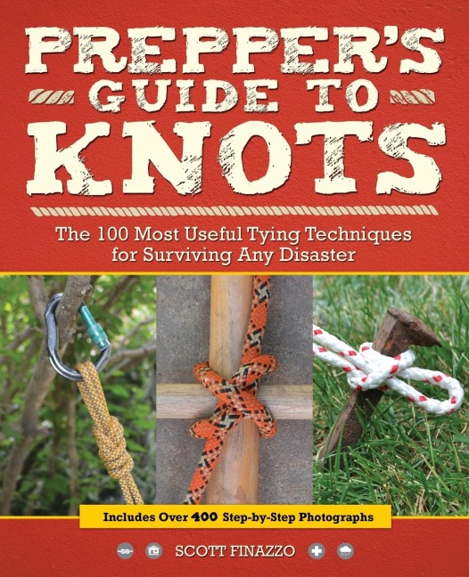 Preppers Guide to Knots: The 100 Most Useful Tying Techniques for Surviving Any Disaster