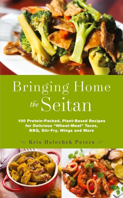 Bringing Home the Seitan: 100 Protein-Packed, Plant-Based Recipes for Delicious wheat-Meat Tacos, Bbq, Stir-Fry, Wings and More
