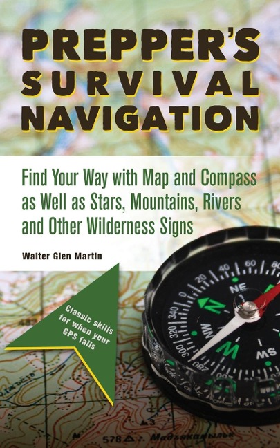 Preppers Survival Navigation: Find Your Way with Map and Compass as Well as Stars, Mountains, Rivers and Other Wilderness Signs