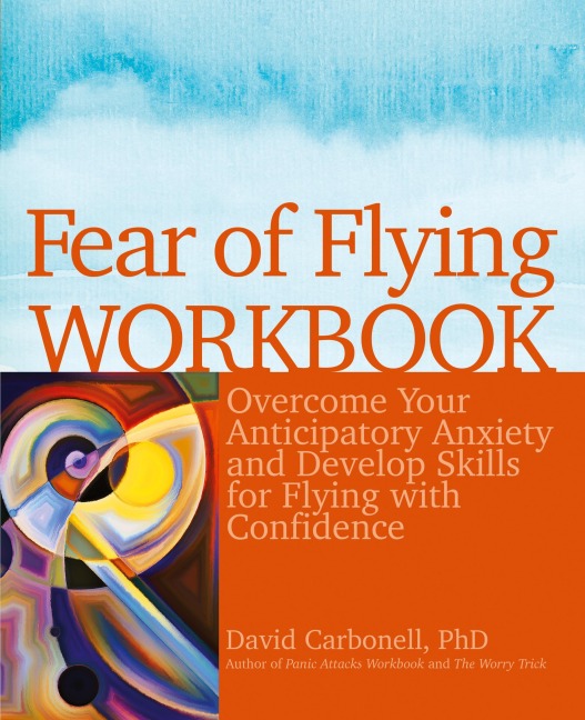 Fear of Flying Workbook: Overcome Your Anticipatory Anxiety and Develop Skills for Flying with Confidence