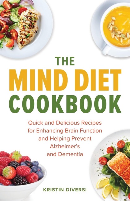 Mind Diet Cookbook: Quick and Delicious Recipes for Enhancing Brain Function and Helping Prevent Alzheimers and Dementia