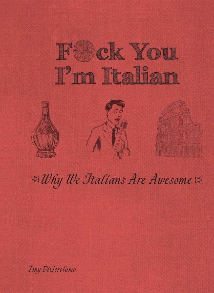 F*ck You, I'm Italian: Why We Italians Are Awesome