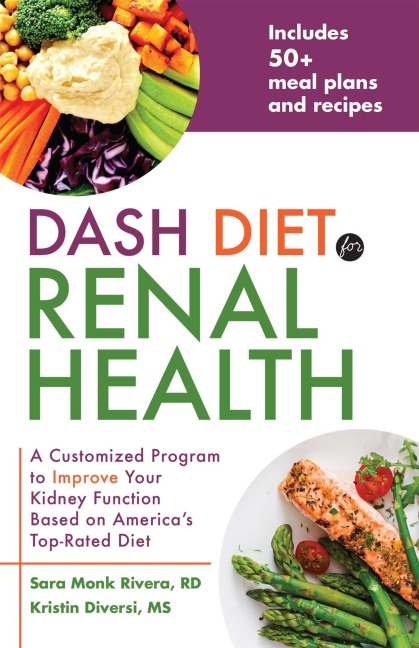 Dash Diet for Renal Health: A Customized Program to Improve Your Kidney Function Based on Americas Top Rated Diet
