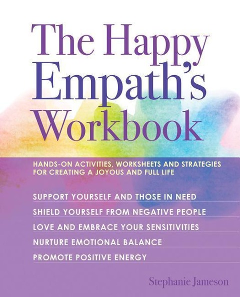 The Happy Empaths Workbook: Hands-On Activities, Worksheets, and Strategies for Creating a Joyous and Full Life