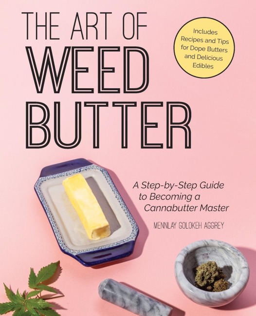 Art of Weed Butter: A Step-By-Step Guide to Becoming a Cannabutter Master