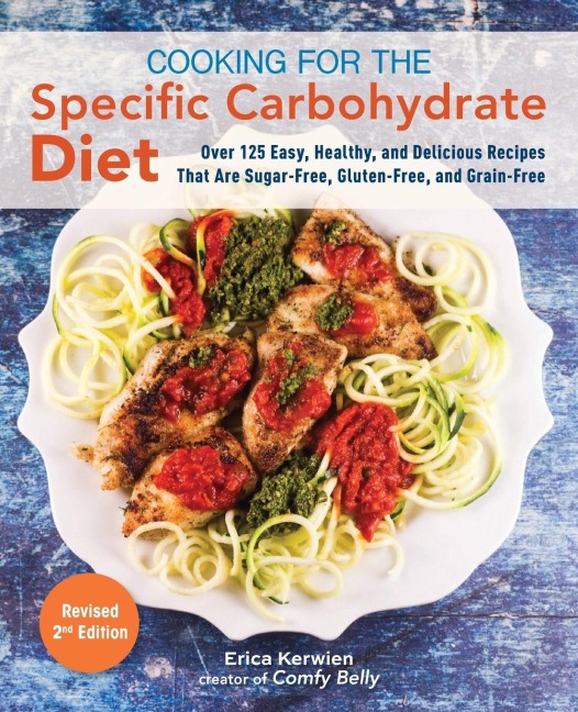 Cooking for the Specific Carbohydrate Diet: Over 125 Easy, Healthy, and Delicious Recipes That Are Sugar-Free, Gluten-Free, and Grain-Free