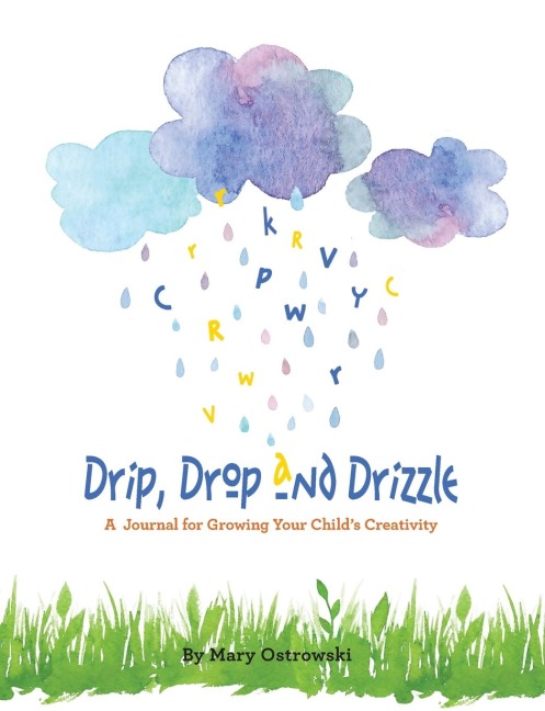 Drip, Drop and Drizzle: A Journal for Growing Your Childs Creativity