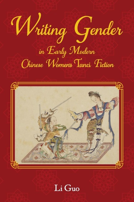 Writing Gender in Early Modern Chinese Womens Tanci Fiction