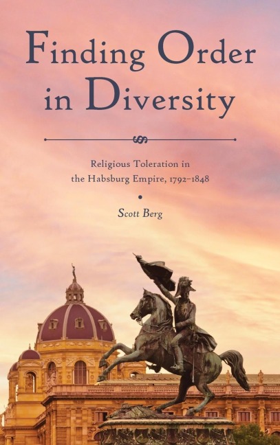 Finding Order in Diversity: Religious Toleration in the Habsburg Empire, 1792-1848