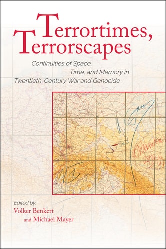Terrortimes, Terrorscapes Continuities of Space, Time, and Memory in Twentieth-Century War and Genocide