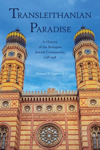 Transleithanian Paradise A History of the Budapest Jewish Community, 1738-1938
