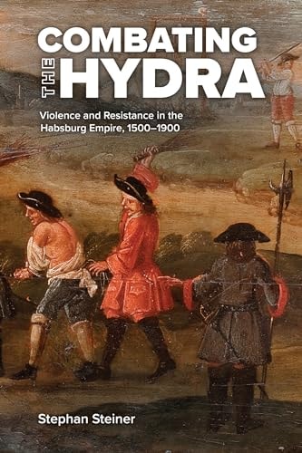 Combating the Hydra Violence and Resistance in the Habsburg Empire, 1500-1900
