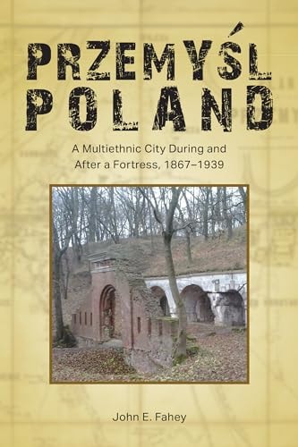 Przemyśl, Poland A Multiethnic City During and After a Fortress, 1867-1939