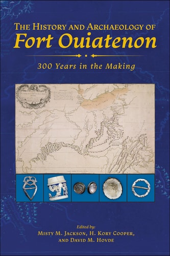 The History and Archaeology of Fort Ouiatenon 300 Years in the Making