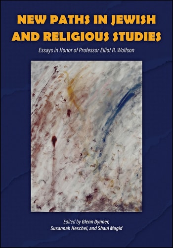 New Paths in Jewish and Religious Studies Essays in Honor of Professor Elliot R. Wolfson