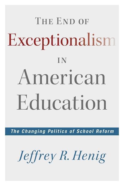 The End of Exceptionalism in American Education: The Changing Politics of School Reform