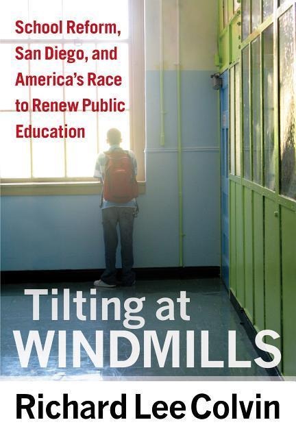 Tilting at Windmills: School Reform, San Diego, and Americas Race to Renew Public Education