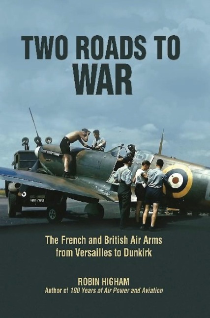 Two Roads to War: The French and British Air Arms from Versailles to Dunkirk