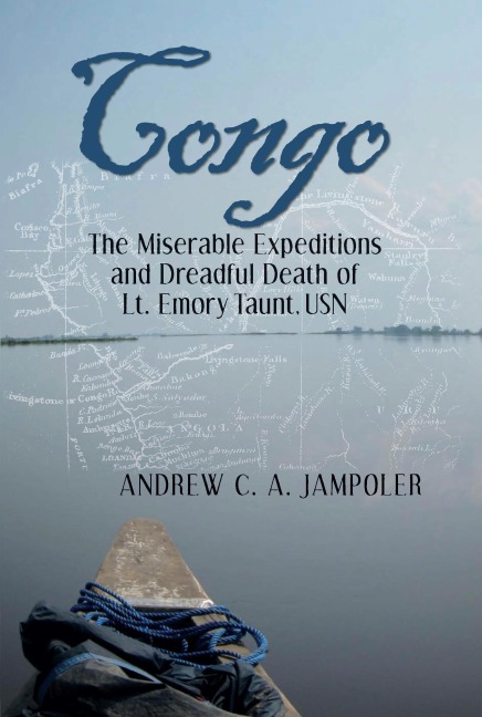 Congo: The Miserable Expeditions and Dreadful Death of Lt. Emory Taunt, USN