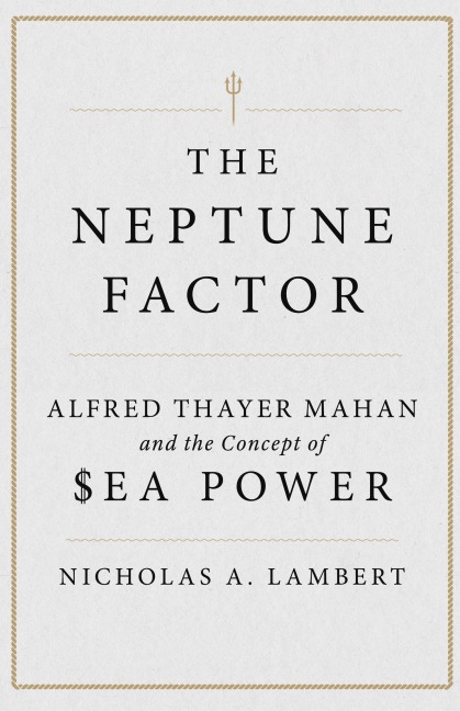 The Neptune Factor: Alfred Thayer Mahan and the Concept of Sea Power