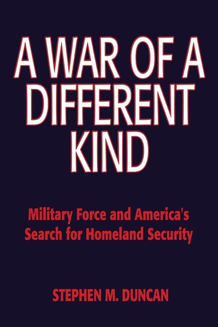 A War of a Different Kind: Military Force and America's Search for Homeland Security