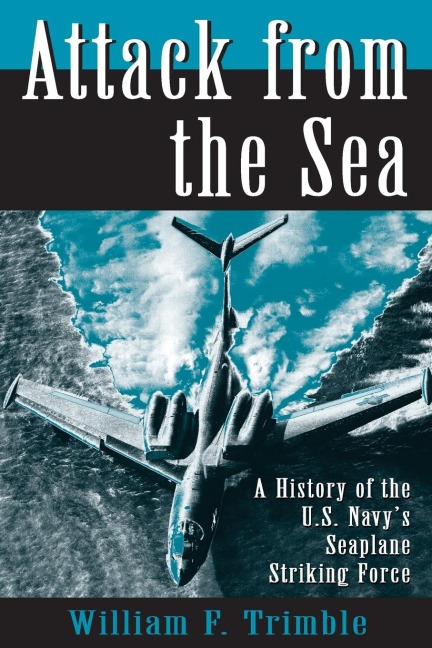 Attack from the Sea: A History of the U.S. Navys Seaplane Striking Force
