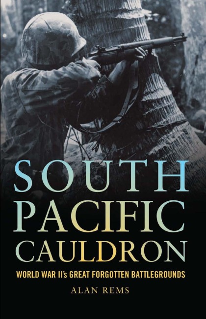 South Pacific Cauldron: World War IIs Great Forgotten Battlegrounds