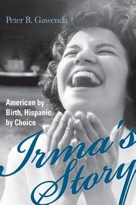 Irmas Story: American by Birth, Hispanic by Choice
