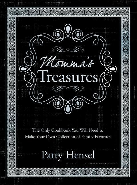 Momma's Treasures: The Only Cookbook You Will Need to Make Your Own Collection of Family Favorites
